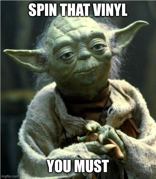 Vinyl yoda | SPIN THAT VINYL; YOU MUST | image tagged in jedi master yoda | made w/ Imgflip meme maker