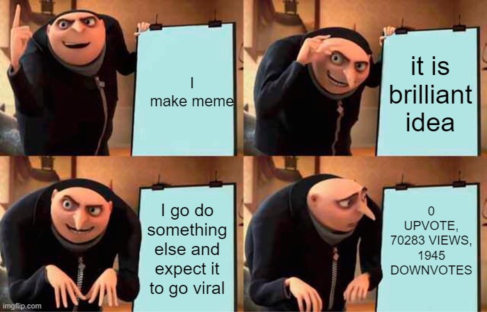 GRU PLAN | I make meme; it is brilliant idea; 0 UPVOTE, 70283 VIEWS, 1945 DOWNVOTES; I go do something else and expect it to go viral | image tagged in memes,gru's plan,imgflip,expectation vs reality,funny memes,cool | made w/ Imgflip meme maker