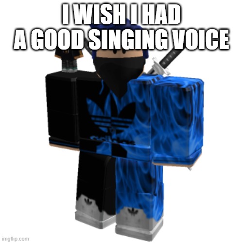 Zero Frost | I WISH I HAD A GOOD SINGING VOICE | image tagged in zero frost | made w/ Imgflip meme maker