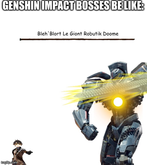 GENSHIN IMPACT BOSSES BE LIKE:; Bleh'Blort Le Giont Robutik Doome | image tagged in genshin impact,robot,power,french,boss,strong | made w/ Imgflip meme maker