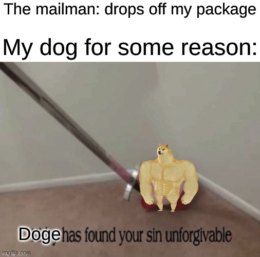 Idk why I created this tbh... | The mailman: drops off my package; My dog for some reason:; Doge | image tagged in kriby has found your sin unforgivable,doge,mailman,memes | made w/ Imgflip meme maker