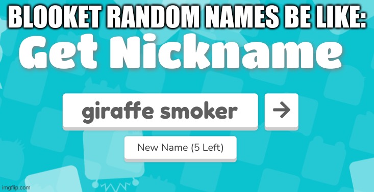 e | BLOOKET RANDOM NAMES BE LIKE:; giraffe smoker | image tagged in lol,memes,random | made w/ Imgflip meme maker