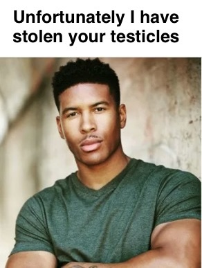 Unfortunately I have stolen your testicles Blank Meme Template