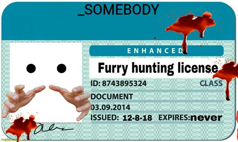 furry hunting license | _SOMEBODY | image tagged in furry hunting license | made w/ Imgflip meme maker