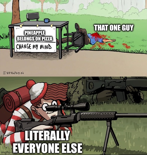 Waldo Snipes Change My Mind Guy | THAT ONE GUY; PINEAPPLE BELONGS ON PIZZA; LITERALLY EVERYONE ELSE | image tagged in waldo snipes change my mind guy | made w/ Imgflip meme maker