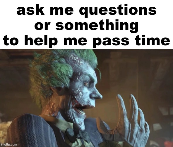 rahh | ask me questions or something to help me pass time | image tagged in joker pog | made w/ Imgflip meme maker