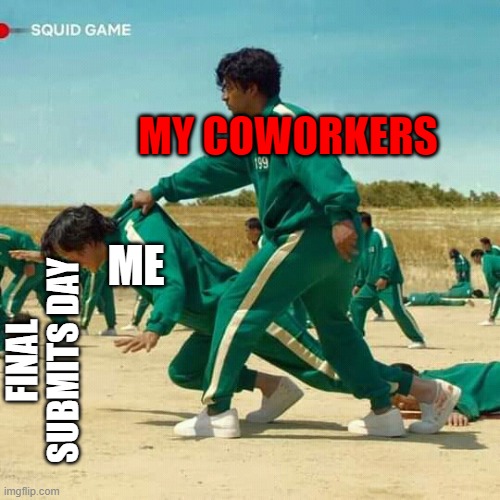good coworkers | MY COWORKERS; ME; FINAL SUBMITS DAY | image tagged in squid game,funny,gifs,pie charts,change my mind | made w/ Imgflip meme maker