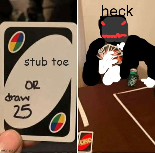 UNO Draw 25 Cards | heck; stub toe | image tagged in memes,uno draw 25 cards | made w/ Imgflip meme maker