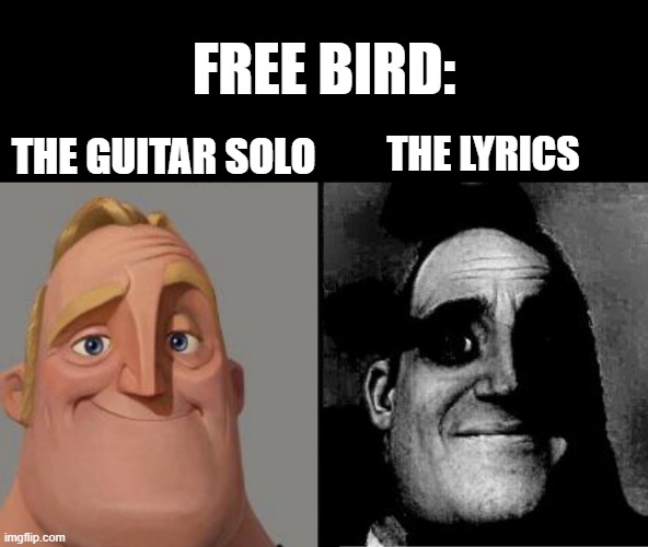 free bird by lynrd skynrd | FREE BIRD:; THE GUITAR SOLO; THE LYRICS | image tagged in traumatized mr incredible,free bird | made w/ Imgflip meme maker