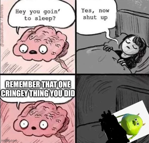 i hate it when my brain does that | REMEMBER THAT ONE CRINGEY THING YOU DID | image tagged in waking up brain,relatable,memes,relatable memes,mike wazowski | made w/ Imgflip meme maker