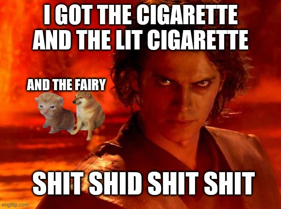 my power | I GOT THE CIGARETTE AND THE LIT CIGARETTE; AND THE FAIRY; SHIT SHID SHIT SHIT | image tagged in memes,you underestimate my power | made w/ Imgflip meme maker