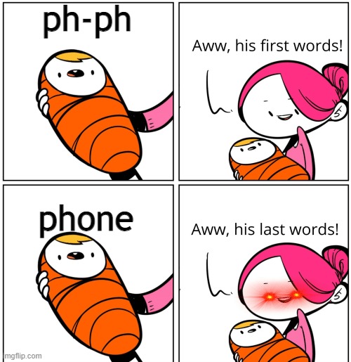 Aww, His Last Words | ph-ph; phone | image tagged in aww his last words | made w/ Imgflip meme maker