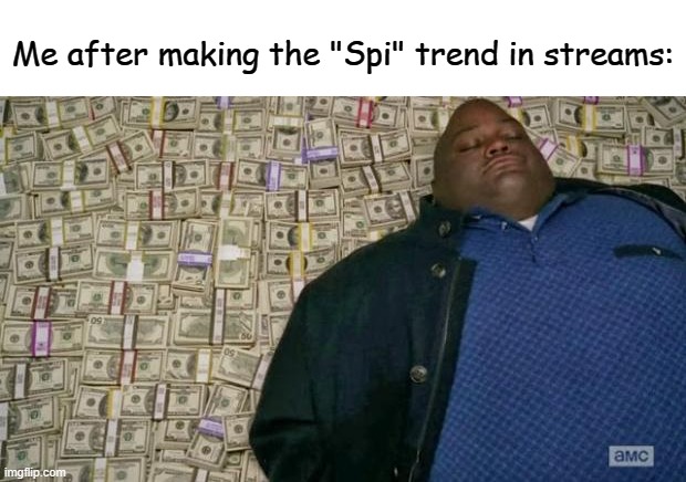 Not yet but I willl | Me after making the "Spi" trend in streams: | image tagged in huell money | made w/ Imgflip meme maker
