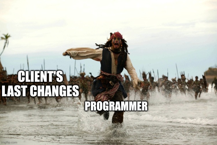 Clients' last changes to programmers. | CLIENT'S LAST CHANGES; PROGRAMMER | image tagged in captain jack sparrow running | made w/ Imgflip meme maker