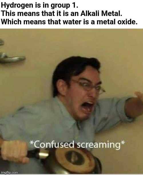 Not sure if it is true, but it seems logical. | image tagged in science,chemistry,atom,hydrogen,water,metal oxide | made w/ Imgflip meme maker