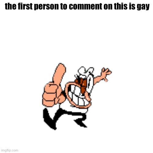 the first person to comment on this is gay | made w/ Imgflip meme maker