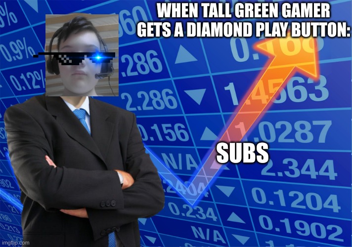 stonks blank meme | WHEN TALL GREEN GAMER GETS A DIAMOND PLAY BUTTON:; SUBS | image tagged in stonks blank meme | made w/ Imgflip meme maker