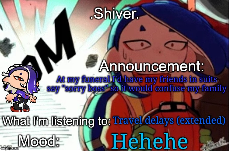 .Shiver. announcement template (thanks blook) | At my funeral I'd have my friends in suits say "sorry boss" so it would confuse my family; Travel delays (extended); Hehehe | image tagged in shiver announcement template thanks blook | made w/ Imgflip meme maker
