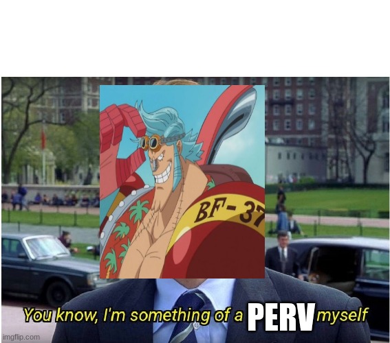 You know, I'm something of a _ myself | PERV | image tagged in you know i'm something of a _ myself | made w/ Imgflip meme maker