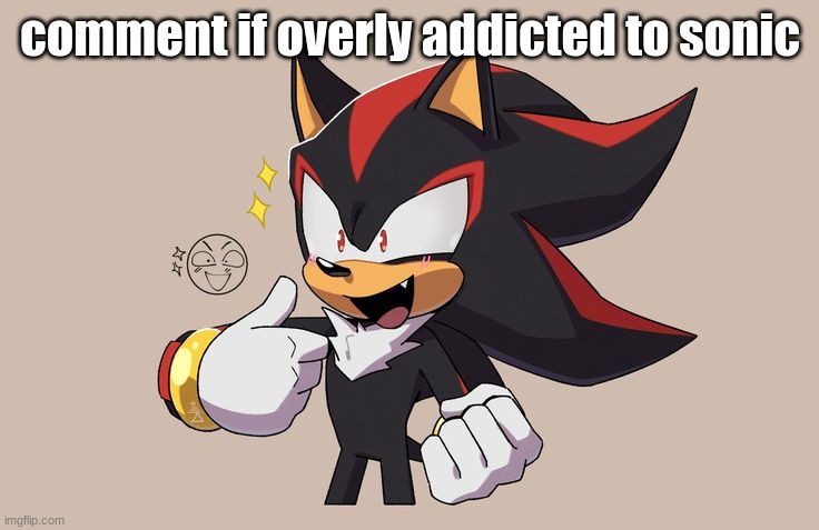 ok ok but like why they make shadow so like , ,, , , , , , oogy bloooyg | comment if overly addicted to sonic | image tagged in overly entusiastic shadow | made w/ Imgflip meme maker