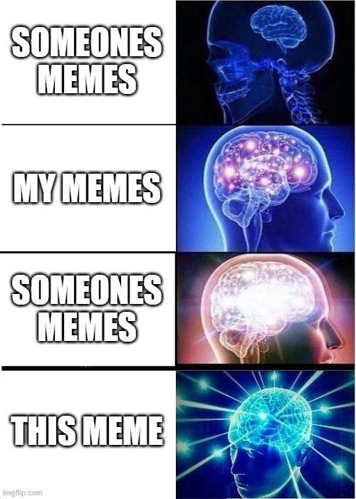 Expanding Brain Meme | SOMEONES MEMES MY MEMES SOMEONES MEMES THIS MEME | image tagged in memes,expanding brain | made w/ Imgflip meme maker