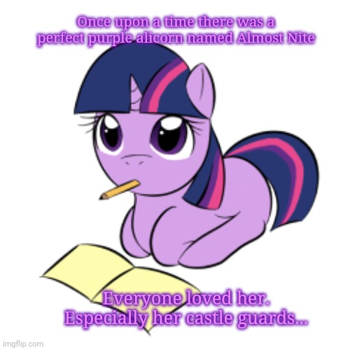 Once upon a time there was a perfect purple alicorn named Almost Nite Everyone loved her. Especially her castle guards... | made w/ Imgflip meme maker