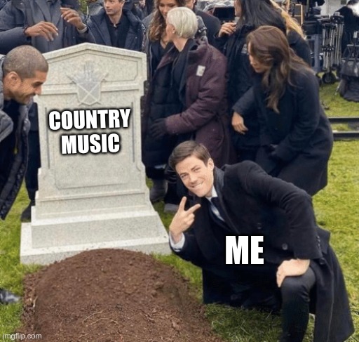 Grant Gustin over grave | COUNTRY MUSIC; ME | image tagged in grant gustin over grave | made w/ Imgflip meme maker