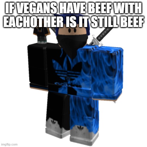 Zero Frost | IF VEGANS HAVE BEEF WITH EACHOTHER IS IT STILL BEEF | image tagged in zero frost | made w/ Imgflip meme maker