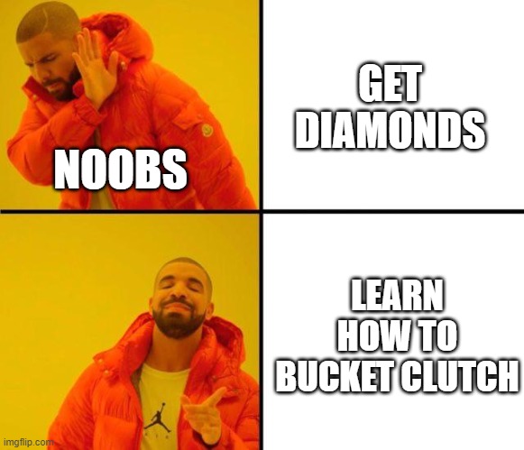 drake meme | GET DIAMONDS; NOOBS; LEARN HOW TO BUCKET CLUTCH | image tagged in drake meme | made w/ Imgflip meme maker
