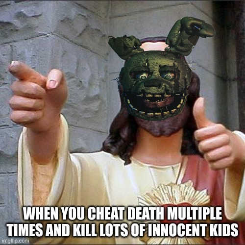 Buddy Christ | WHEN YOU CHEAT DEATH MULTIPLE TIMES AND KILL LOTS OF INNOCENT KIDS | image tagged in memes,buddy christ | made w/ Imgflip meme maker