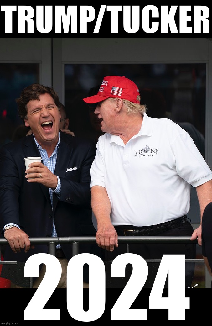 Tucker and Trump | TRUMP/TUCKER; 2024 | image tagged in tucker and trump | made w/ Imgflip meme maker