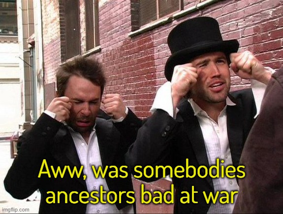 Aww did someone get addicted to crack | Aww, was somebodies ancestors bad at war | image tagged in aww did someone get addicted to crack | made w/ Imgflip meme maker