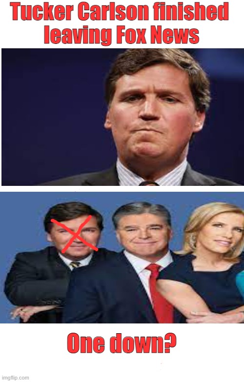 Dominion rolled over and Tucker fell out. | Tucker Carlson finished 
leaving Fox News; One down? | image tagged in fox news,money money,tucker carlson,finished,politics | made w/ Imgflip meme maker