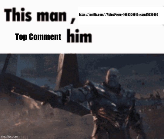This man, _____ him | https://imgflip.com/i/7jbfno?nerp=1682356619#com25236409; Top Comment | image tagged in this man _____ him | made w/ Imgflip meme maker