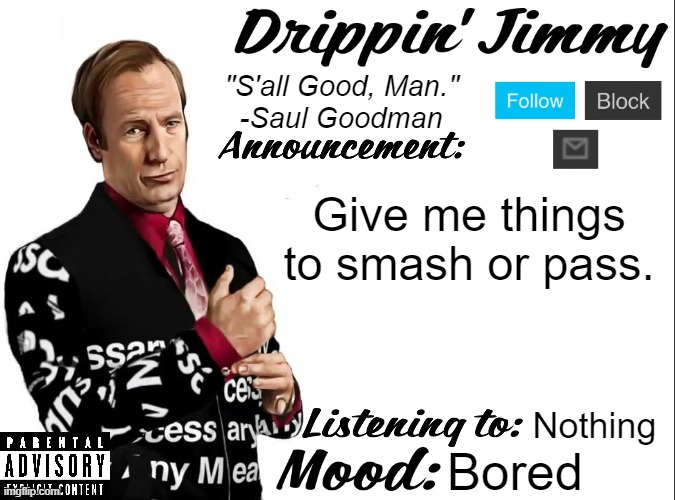 Drippin' Jimmy announcement V1 | Give me things to smash or pass. Nothing; Bored | image tagged in drippin' jimmy announcement v1 | made w/ Imgflip meme maker