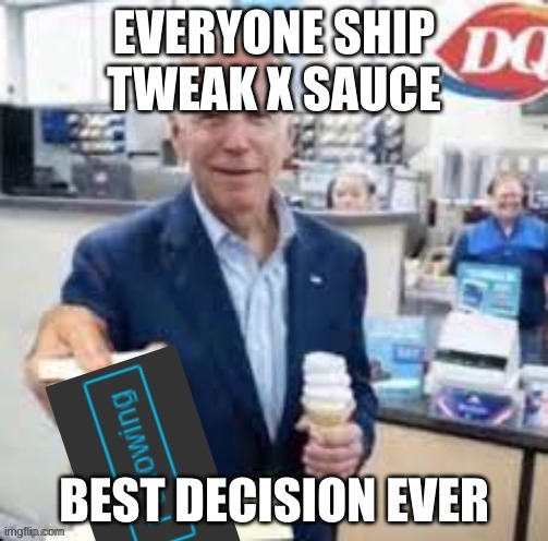 joe biden following | EVERYONE SHIP TWEAK X SAUCE; BEST DECISION EVER | image tagged in joe biden following | made w/ Imgflip meme maker