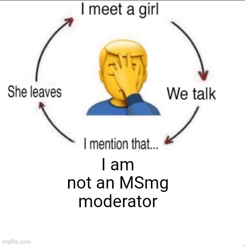 . | I am not an MSmg moderator | made w/ Imgflip meme maker