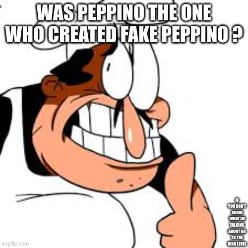 Theroy | WAS PEPPINO THE ONE WHO CREATED FAKE PEPPINO ? IF YOU DON'T KNOW WHAT IM TALKING ABOUT GO TO THE WAR LEVEL | image tagged in peppino thinking | made w/ Imgflip meme maker