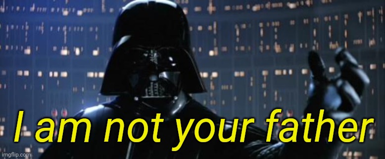 Darth Vader I am your father | I am not your father | image tagged in darth vader i am your father | made w/ Imgflip meme maker
