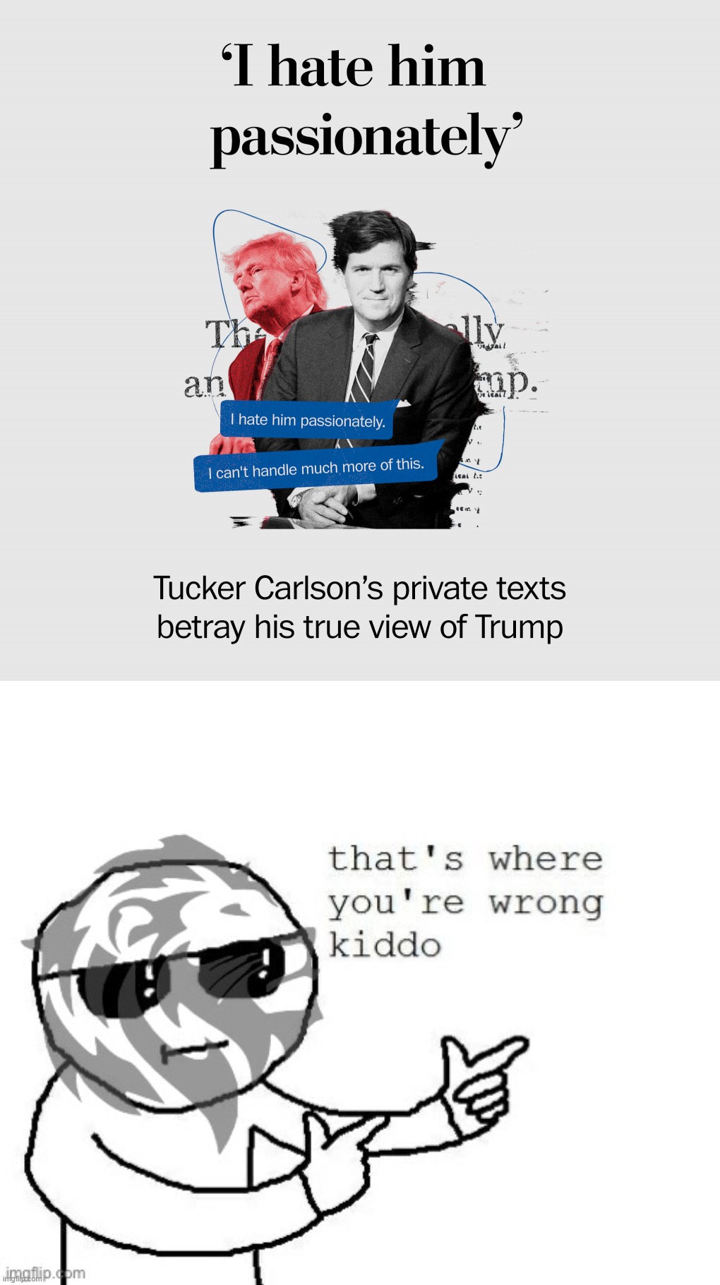 image tagged in tucker carlson i hate donald trump passionately,conservative party that s where you re wrong kiddo | made w/ Imgflip meme maker