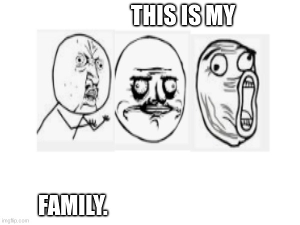 good family | THIS IS MY; FAMILY. | image tagged in funny | made w/ Imgflip meme maker