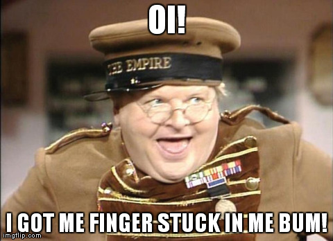 OI! I GOT ME FINGER STUCK IN ME BUM! | made w/ Imgflip meme maker