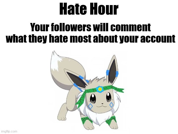 I'll take anything you can dish out! | Hate Hour; Your followers will comment what they hate most about your account | made w/ Imgflip meme maker