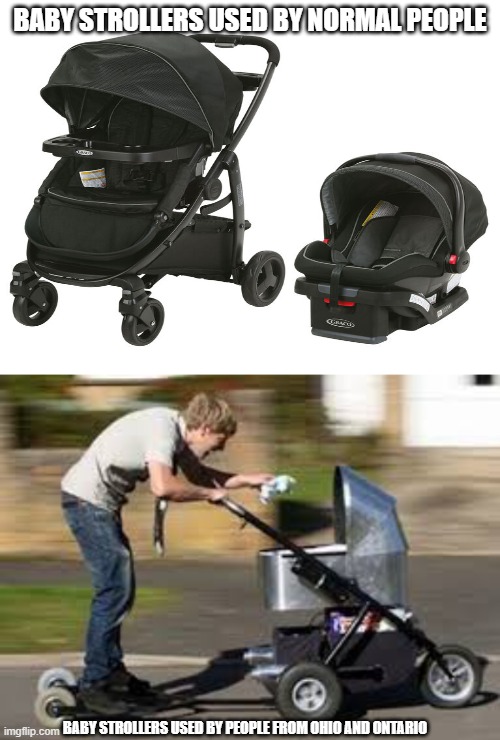 Normal people V. People from Ohio and Ontario | BABY STROLLERS USED BY NORMAL PEOPLE; BABY STROLLERS USED BY PEOPLE FROM OHIO AND ONTARIO | made w/ Imgflip meme maker