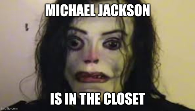 MJ IN Closet | MICHAEL JACKSON; IS IN THE CLOSET | made w/ Imgflip meme maker