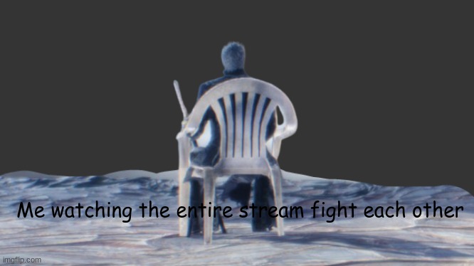 Vergil chair | Me watching the entire stream fight each other | image tagged in vergil chair | made w/ Imgflip meme maker