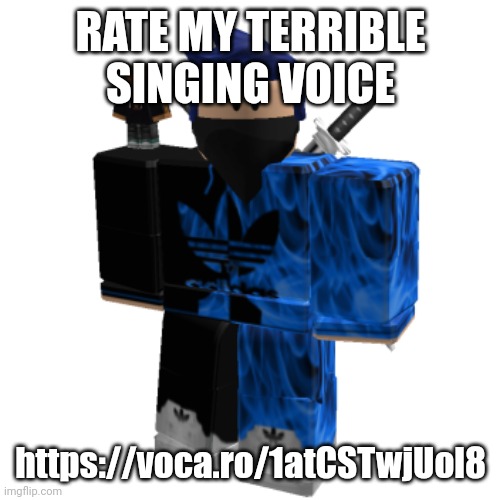 https://voca.ro/1atCSTwjUol8 | RATE MY TERRIBLE SINGING VOICE; https://voca.ro/1atCSTwjUol8 | image tagged in zero frost | made w/ Imgflip meme maker