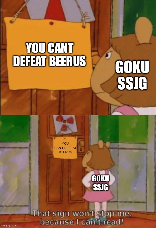 This is so true | YOU CANT DEFEAT BEERUS; GOKU SSJG; YOU CAN’T DEFEAT BEERUS; GOKU SSJG | image tagged in dw sign won't stop me because i can't read | made w/ Imgflip meme maker