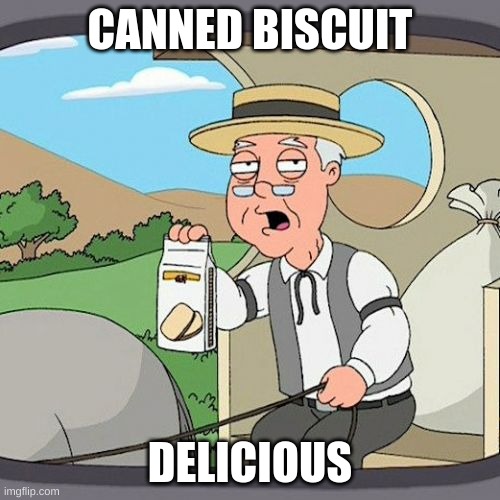CANNED BUSCUIT | CANNED BISCUIT; DELICIOUS | image tagged in memes,pepperidge farm remembers | made w/ Imgflip meme maker