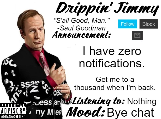 Drippin' Jimmy announcement V1 | I have zero notifications. Get me to a thousand when I'm back. Nothing; Bye chat | image tagged in drippin' jimmy announcement v1 | made w/ Imgflip meme maker